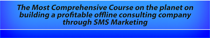 The Most Comprehensive Course on the planet on building a profitable offline consulting company through SMS Marketing